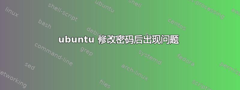 ubuntu 修改密码后出现问题