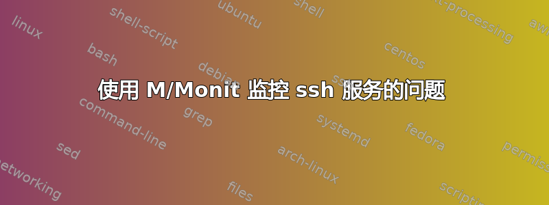 使用 M/Monit 监控 ssh 服务的问题