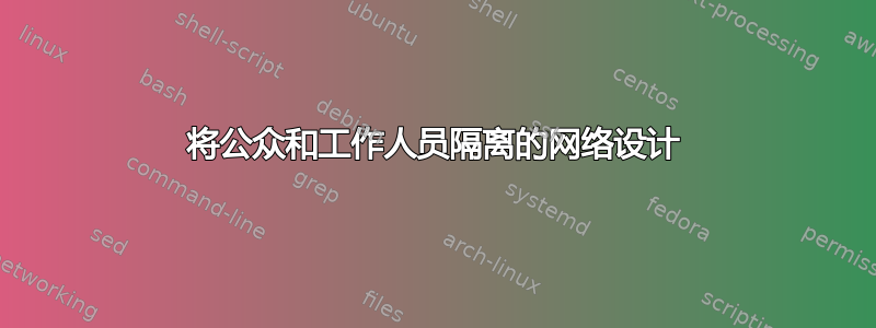 将公众和工作人员隔离的网络设计