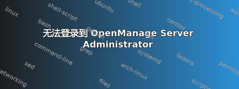 无法登录到 OpenManage Server Administrator