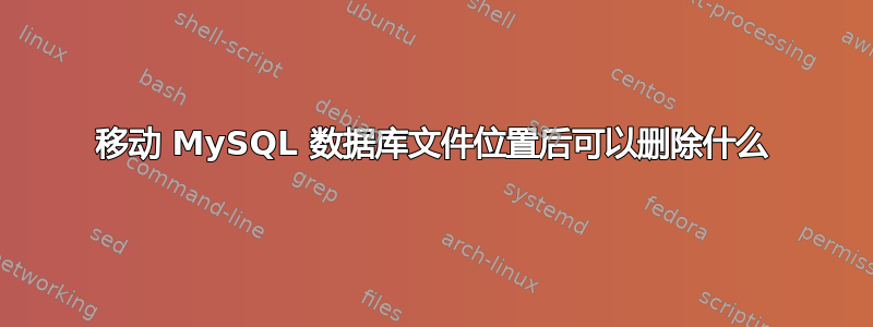 移动 MySQL 数据库文件位置后可以删除什么