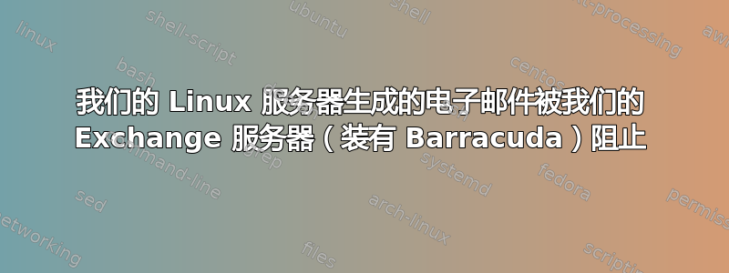 我们的 Linux 服务器生成的电子邮件被我们的 Exchange 服务器（装有 Barracuda）阻止