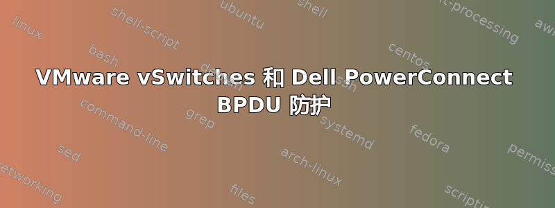 VMware vSwitches 和 Dell PowerConnect BPDU 防护