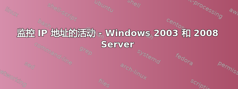 监控 IP 地址的活动 - Windows 2003 和 2008 Server