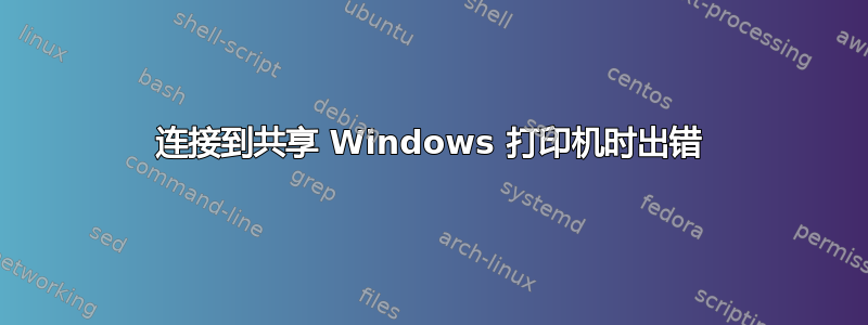 连接到共享 Windows 打印机时出错