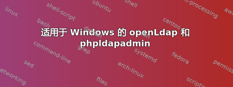 适用于 Windows 的 openLdap 和 phpldapadmin