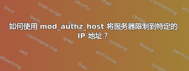 如何使用 mod_authz_host 将服务器限制到特定的 IP 地址？