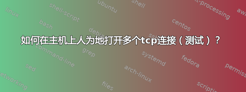 如何在主机上人为地打开多个tcp连接（测试）？