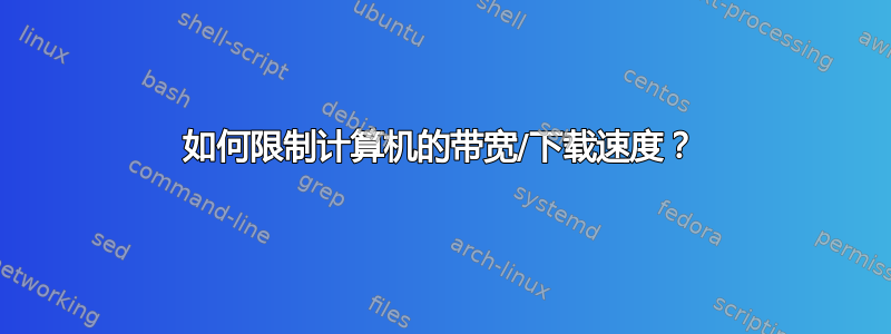 如何限制计算机的带宽/下载速度？