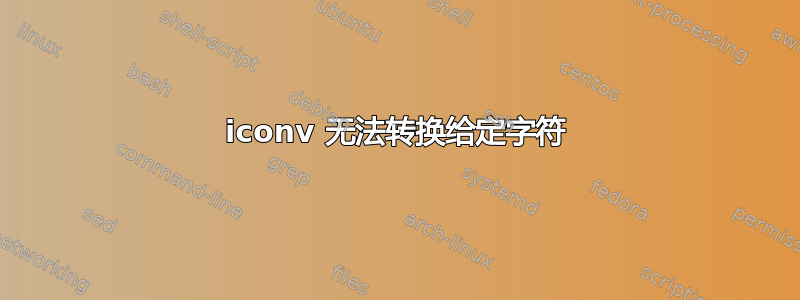 iconv 无法转换给定字符