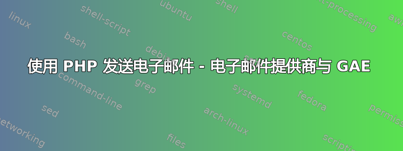 使用 PHP 发送电子邮件 - 电子邮件提供商与 GAE