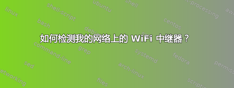 如何检测我的网络上的 WiFi 中继器？