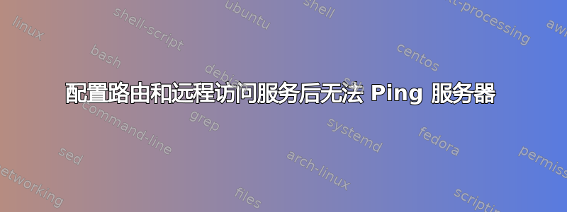 配置路由和远程访问服务后无法 Ping 服务器