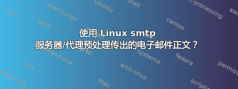 使用 Linux smtp 服务器/代理预处理传出的电子邮件正文？