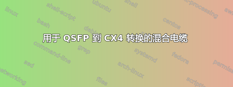 用于 QSFP 到 CX4 转换的混合电缆