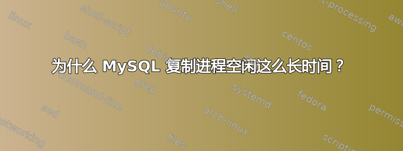 为什么 MySQL 复制进程空闲这么长时间？