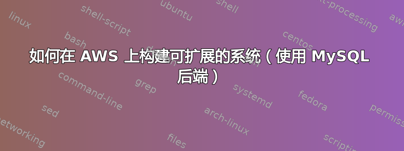 如何在 AWS 上构建可扩展的系统（使用 MySQL 后端）