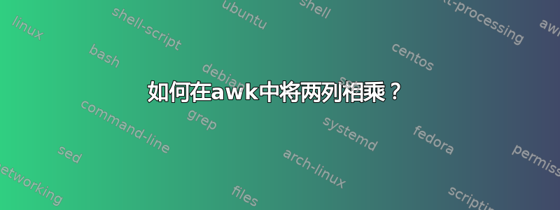 如何在awk中将两列相乘？