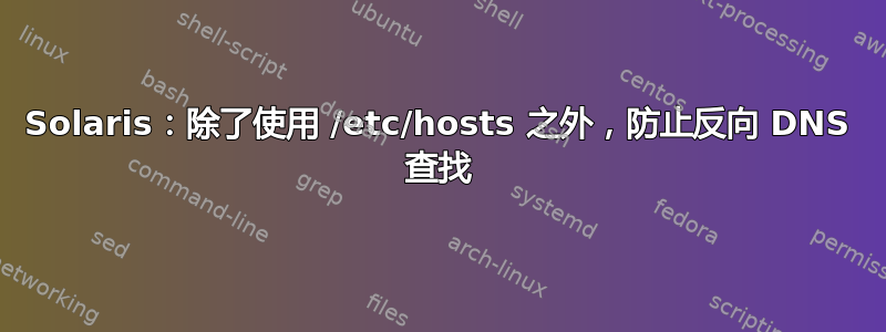 Solaris：除了使用 /etc/hosts 之外，防止反向 DNS 查找