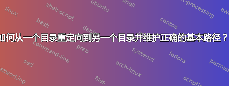 如何从一个目录重定向到另一个目录并维护正确的基本路径？