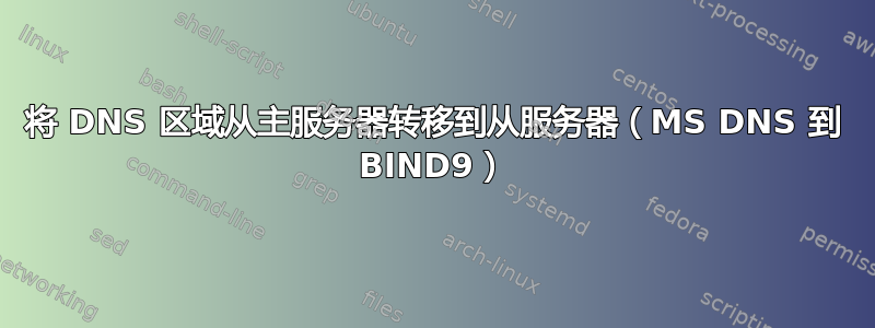 将 DNS 区域从主服务器转移到从服务器（MS DNS 到 BIND9）