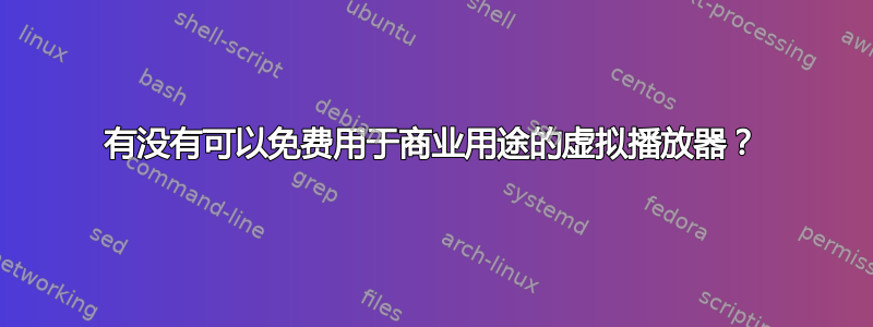 有没有可以免费用于商业用途的虚拟播放器？