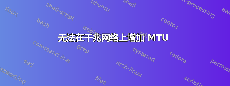 无法在千兆网络上增加 MTU