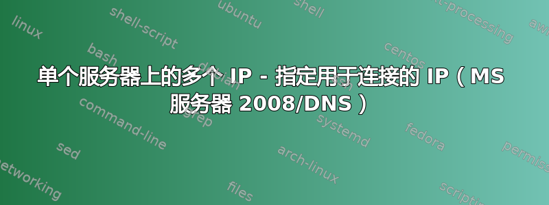 单个服务器上的多个 IP - 指定用于连接的 IP（MS 服务器 2008/DNS）