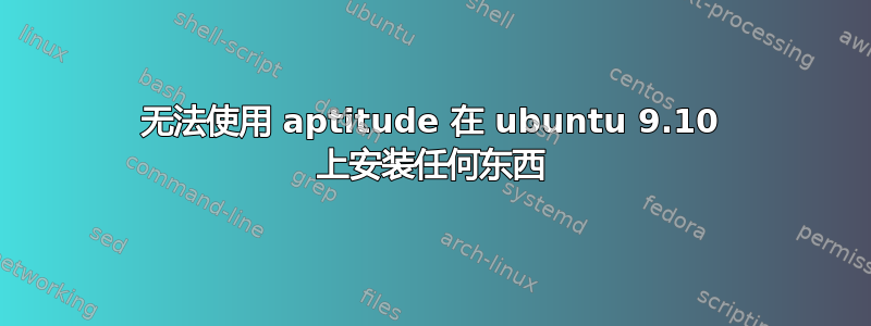 无法使用 aptitude 在 ubuntu 9.10 上安装任何东西