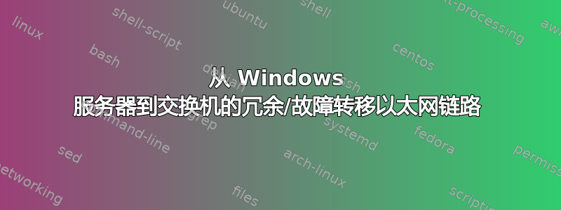 从 Windows 服务器到交换机的冗余/故障转移以太网链路