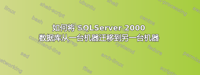 如何将 SQLServer 2000 数据库从一台机器迁移到另一台机器