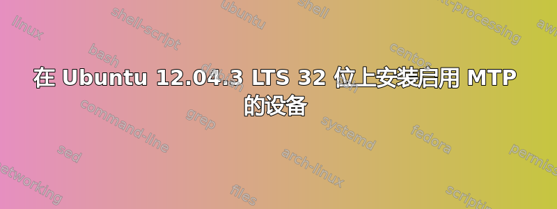 在 Ubuntu 12.04.3 LTS 32 位上安装启用 MTP 的设备