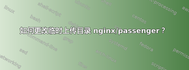 如何更改临时上传目录 nginx/passenger？