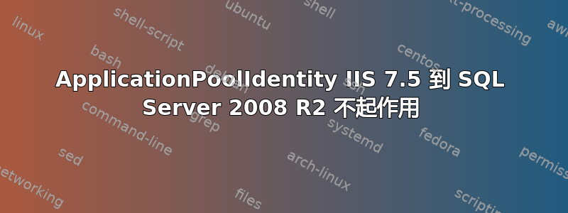 ApplicationPoolIdentity IIS 7.5 到 SQL Server 2008 R2 不起作用