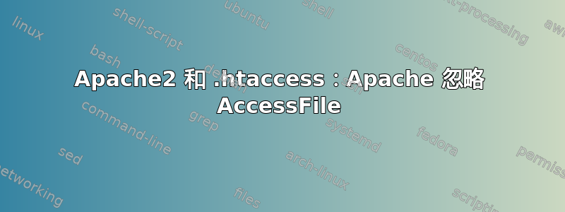 Apache2 和 .htaccess：Apache 忽略 AccessFile