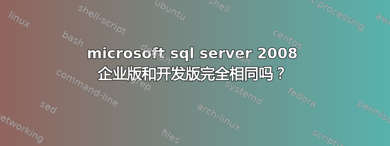 microsoft sql server 2008 企业版和开发版完全相同吗？