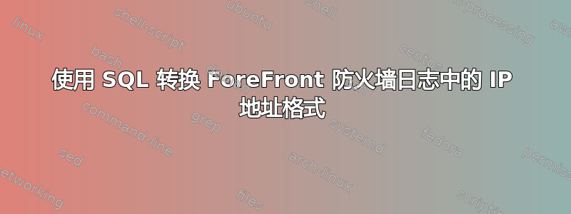 使用 SQL 转换 ForeFront 防火墙日志中的 IP 地址格式