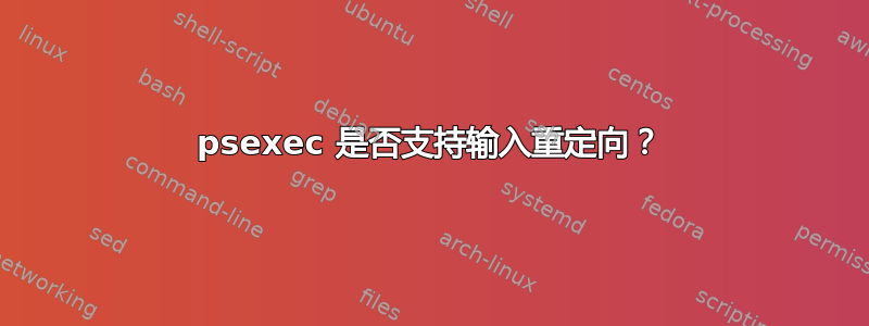 psexec 是否支持输入重定向？