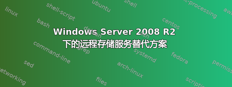 Windows Server 2008 R2 下的远程存储服务替代方案