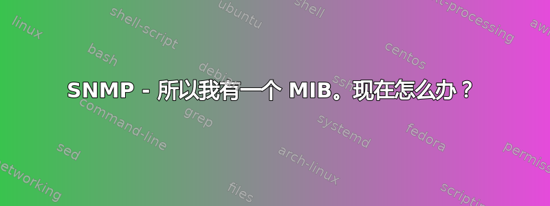 SNMP - 所以我有一个 MIB。现在怎么办？