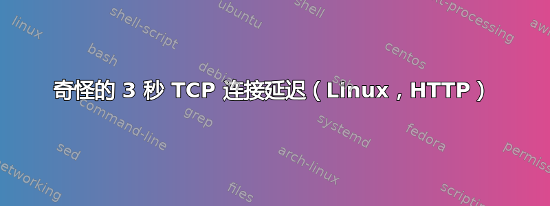 奇怪的 3 秒 TCP 连接延迟（Linux，HTTP）