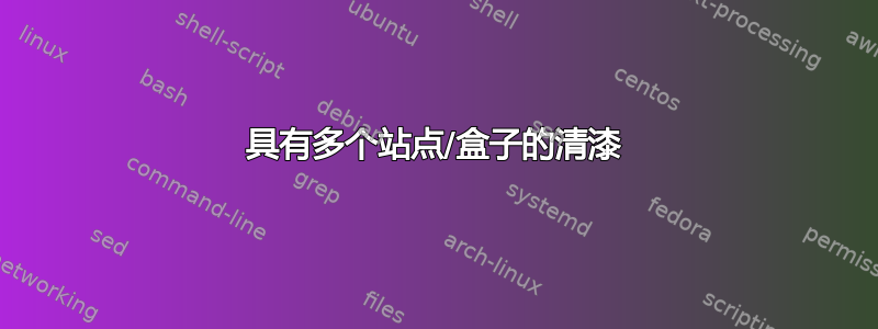 具有多个站点/盒子的清漆