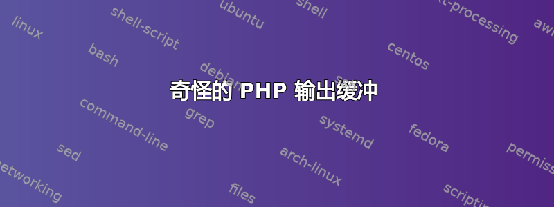 奇怪的 PHP 输出缓冲