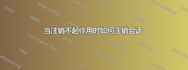 当注销不起作用时如何注销会话