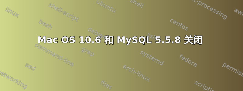 Mac OS 10.6 和 MySQL 5.5.8 关闭