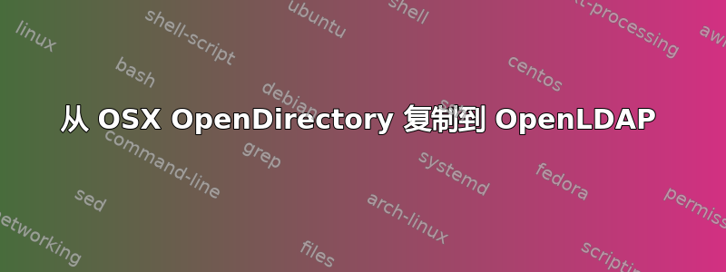 从 OSX OpenDirectory 复制到 OpenLDAP