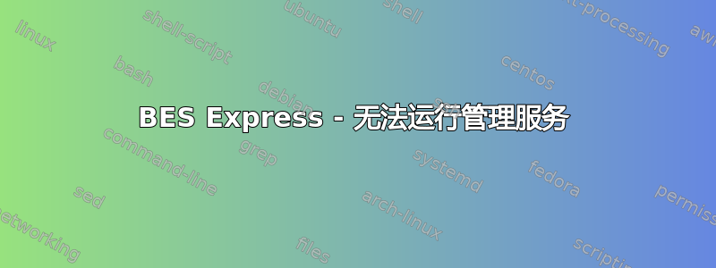 BES Express - 无法运行管理服务