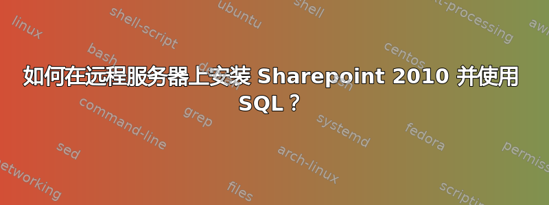 如何在远程服务器上安装 Sharepoint 2010 并使用 SQL？