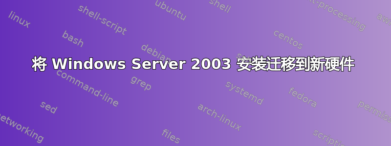 将 Windows Server 2003 安装迁移到新硬件