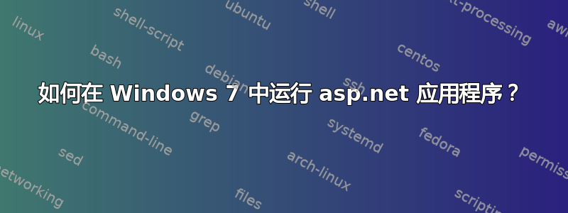 如何在 Windows 7 中运行 asp.net 应用程序？